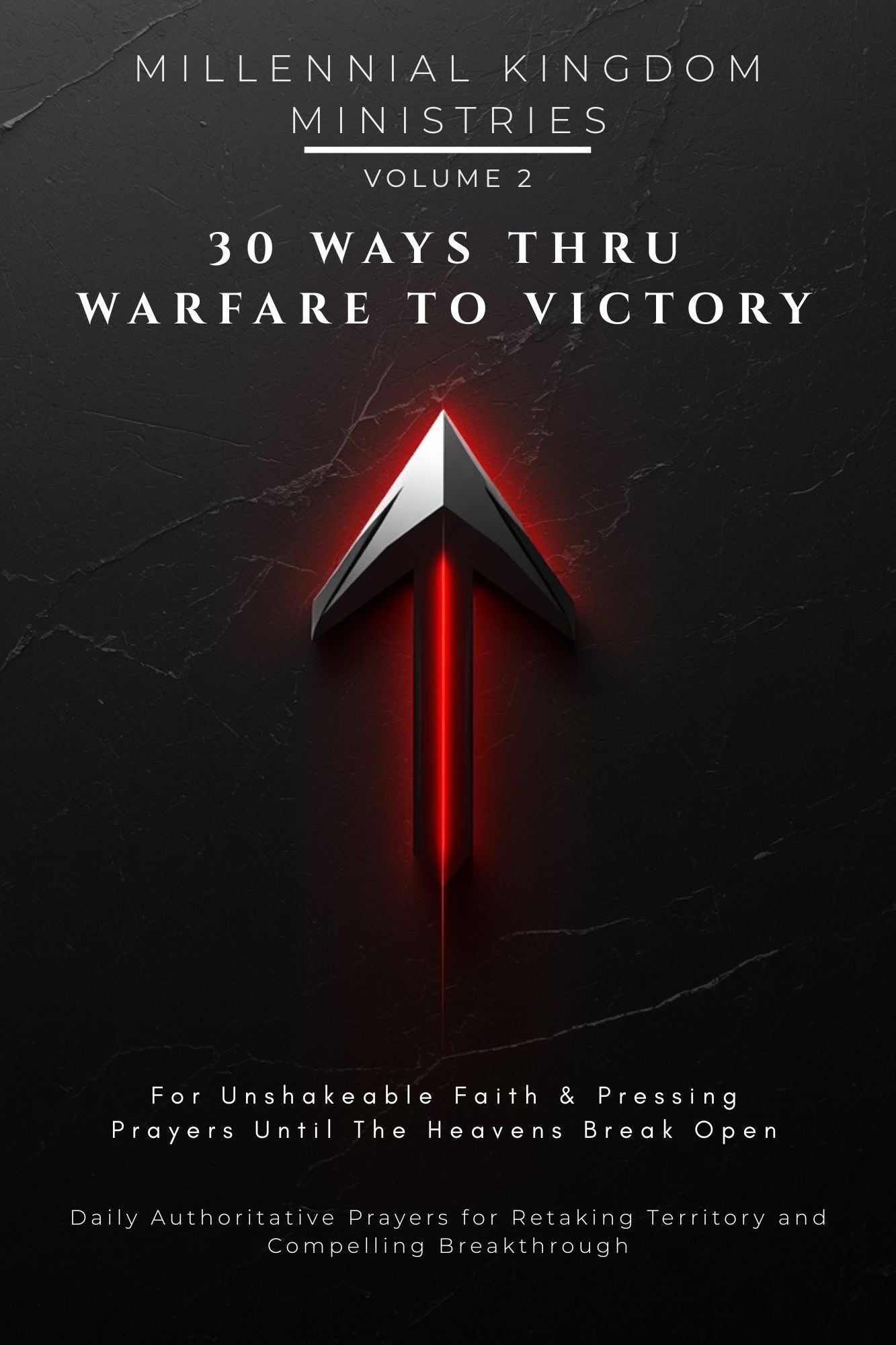 Volume 02 - 30 Ways Thru Warfare to Victory: For Unshakeable Faith & Pressing Prayers Until The Heavens Break Open