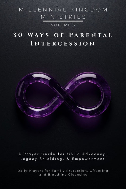 Volume 03 - 30 Ways of Parental Intercession:  A Prayer Guide for Child Advocacy, Legacy Shielding, & Empowerment