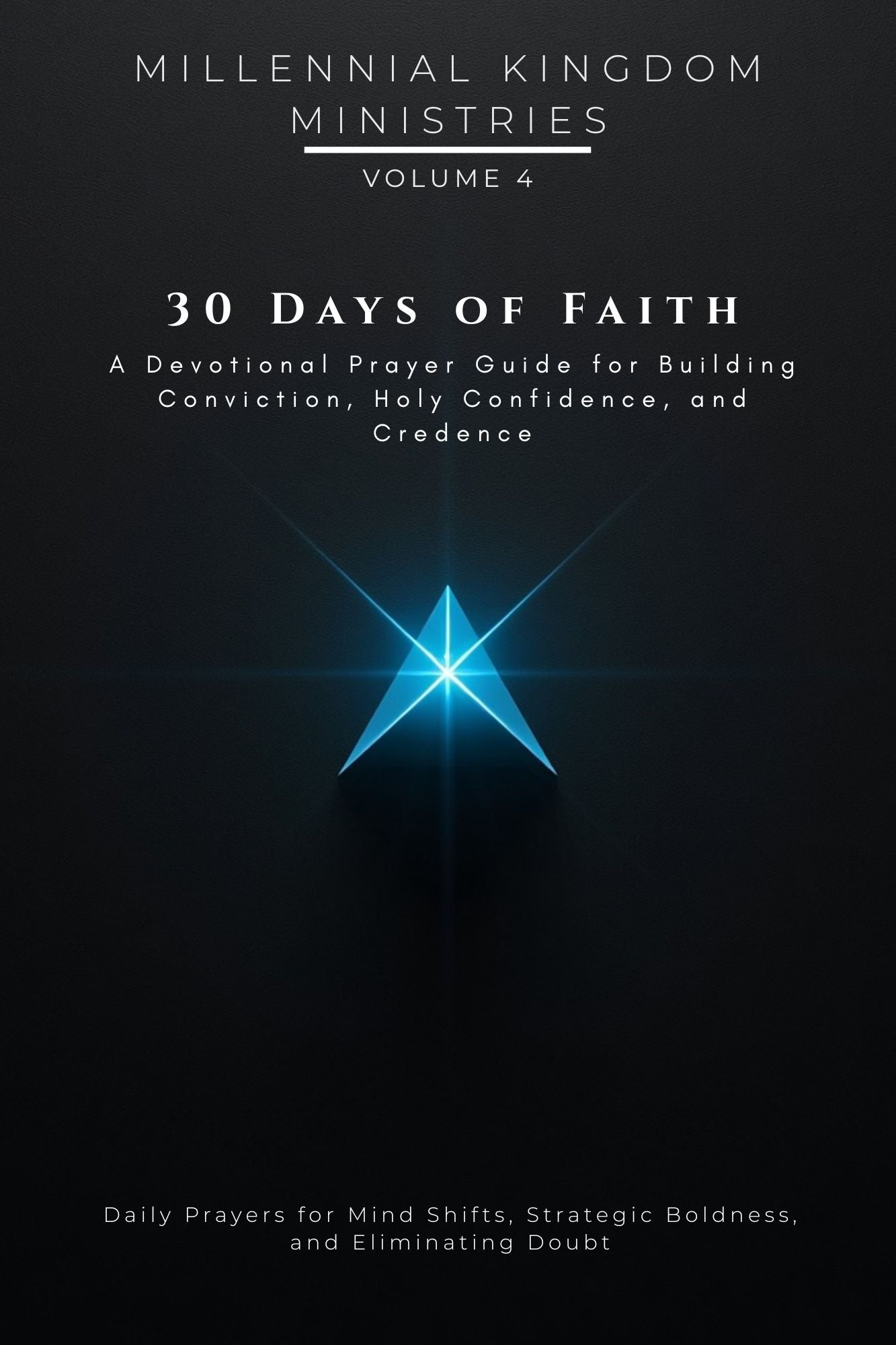 Volume 04 - 30 Days of Faith: A Devotional Prayer Guide for Building Conviction, Holy Confidence, and Credence