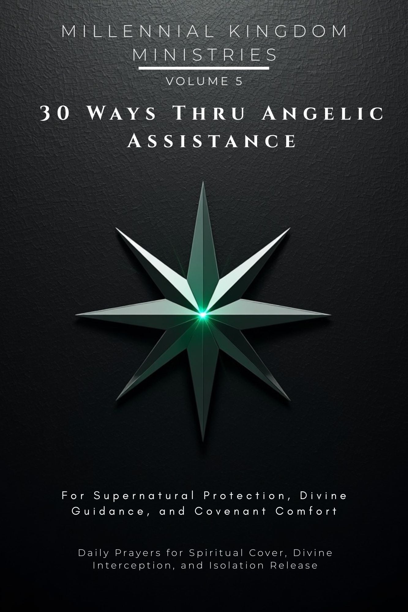 Volume 05 - 30 Ways Thru Angelic Assistance: For Supernatural Protection, Divine Guidance, and Covenant Comfort