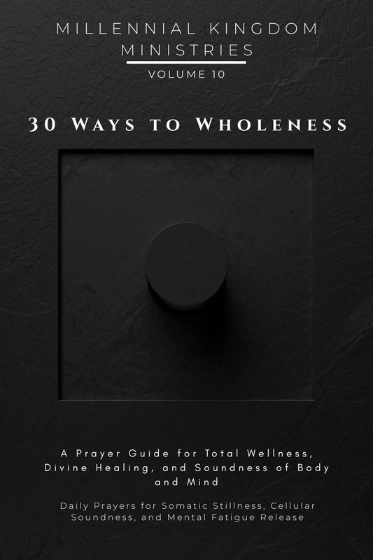 Volume 10 - 30 Ways to Wholeness: A Prayer Guide for Total Wellness, Divine Healing, and Soundness of Body and Mind