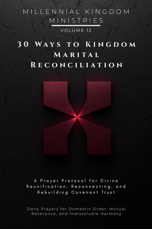 Volume 12 - 30 Ways to Kingdom Marital Reconciliation: A Prayer Protocol for Divine Reunification, Reconnecting, and Rebuilding Covenant Trust